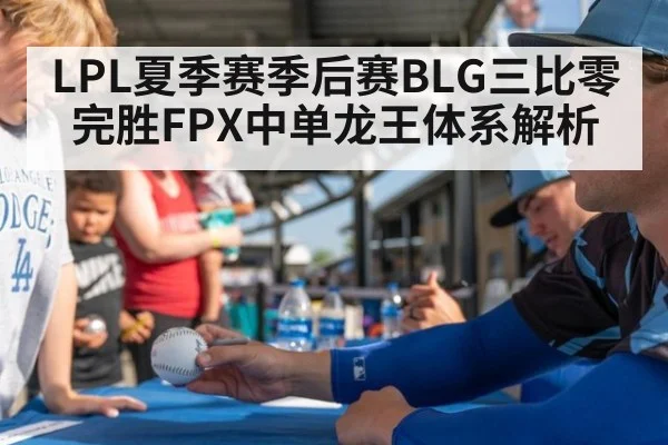 LPL夏季赛季后赛BLG三比零完胜FPX中单龙王体系解析